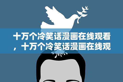 十万个冷笑话漫画在线观看，十万个冷笑话漫画在线观看免费