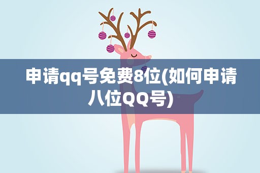 申请qq号免费8位(如何申请八位QQ号)