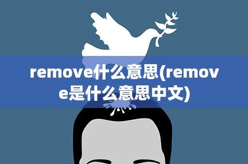 remove什么意思(remove是什么意思中文)