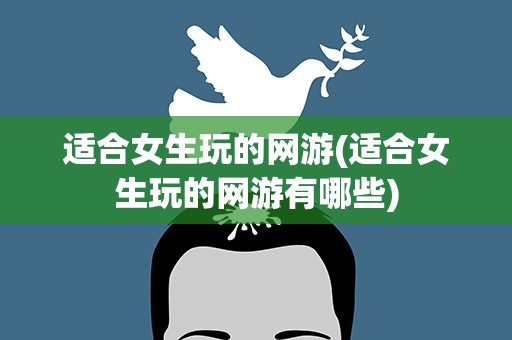 适合女生玩的网游(适合女生玩的网游有哪些)