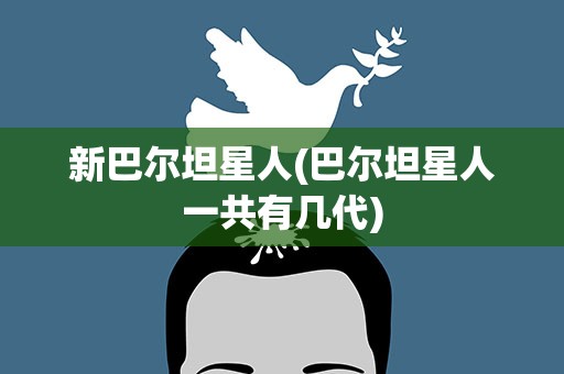 新巴尔坦星人(巴尔坦星人一共有几代)