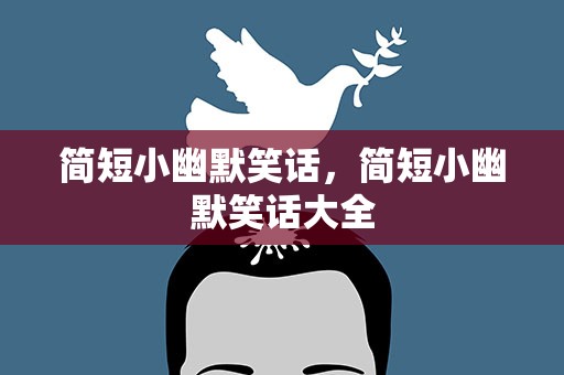 简短小幽默笑话，简短小幽默笑话大全