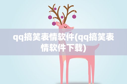 qq搞笑表情软件(qq搞笑表情软件下载)
