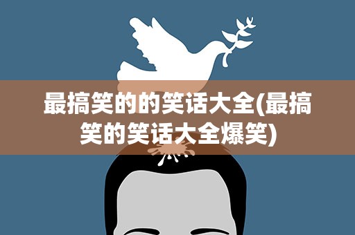 最搞笑的的笑话大全(最搞笑的笑话大全爆笑)