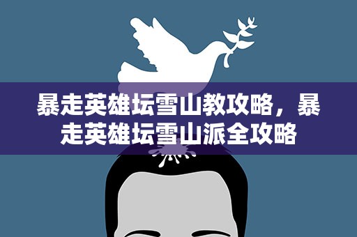暴走英雄坛雪山教攻略，暴走英雄坛雪山派全攻略
