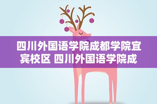 四川外国语学院成都学院宜宾校区 四川外国语学院成都学院宜宾校区地址