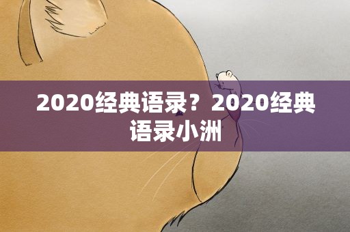 2020经典语录？2020经典语录小洲
