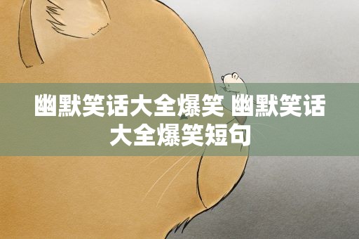幽默笑话大全爆笑 幽默笑话大全爆笑短句