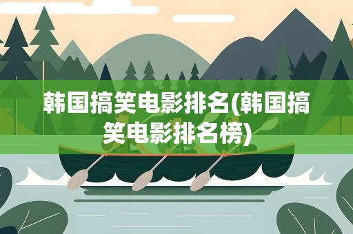 韩国搞笑电影排名(韩国搞笑电影排名榜)