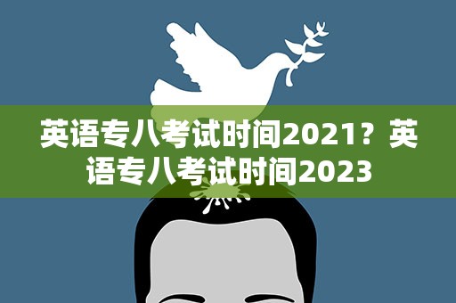 英语专八考试时间2021？英语专八考试时间2023