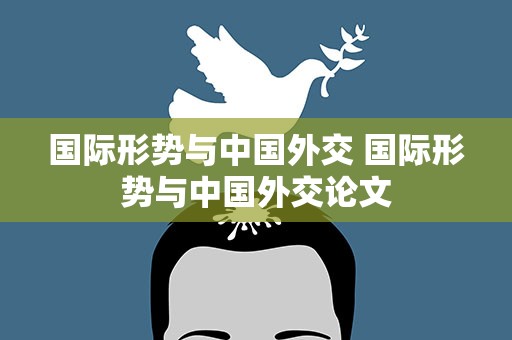 国际形势与中国外交 国际形势与中国外交论文