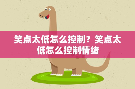 笑点太低怎么控制？笑点太低怎么控制情绪