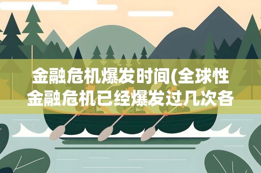 金融危机爆发时间(全球性金融危机已经爆发过几次各是什么时间)