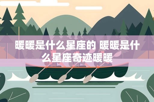暖暖是什么星座的 暖暖是什么星座奇迹暖暖