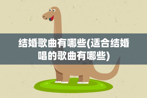 结婚歌曲有哪些(适合结婚唱的歌曲有哪些)