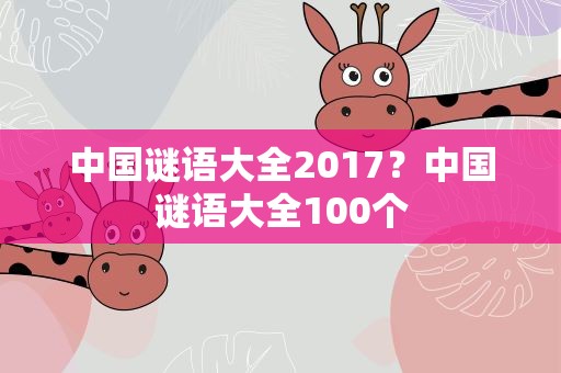 中国谜语大全2017？中国谜语大全100个