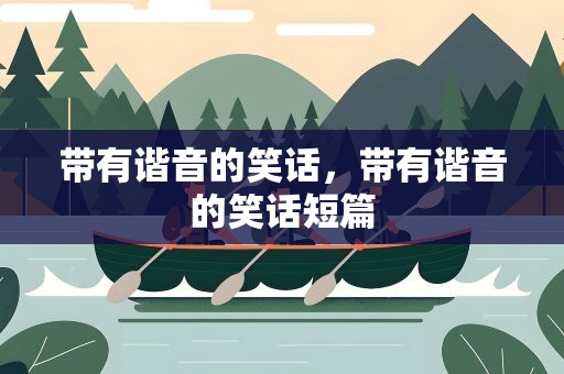 带有谐音的笑话，带有谐音的笑话短篇