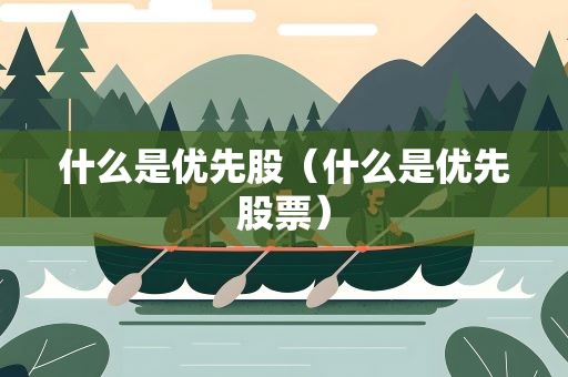 什么是优先股（什么是优先股票）