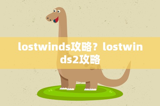 lostwinds攻略？lostwinds2攻略