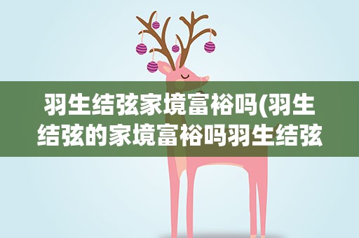 羽生结弦家境富裕吗(羽生结弦的家境富裕吗羽生结弦为什么会选择花样滑冰)