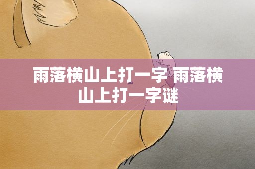 雨落横山上打一字 雨落横山上打一字谜