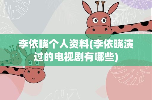 李依晓个人资料(李依晓演过的电视剧有哪些)