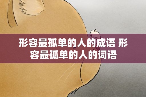 形容最孤单的人的成语 形容最孤单的人的词语