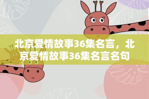 北京爱情故事36集名言，北京爱情故事36集名言名句