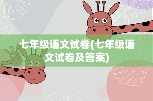 七年级语文试卷(七年级语文试卷及答案)