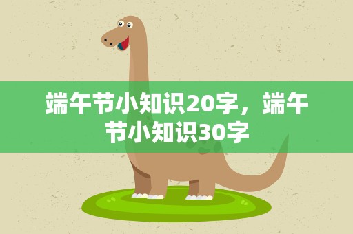 端午节小知识20字，端午节小知识30字