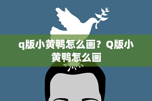 q版小黄鸭怎么画？Q版小黄鸭怎么画