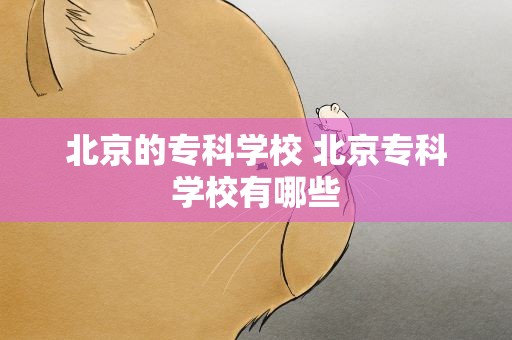 北京的专科学校 北京专科学校有哪些