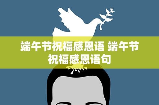 端午节祝福感恩语 端午节祝福感恩语句
