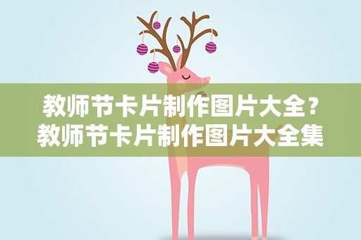 教师节卡片制作图片大全？教师节卡片制作图片大全集