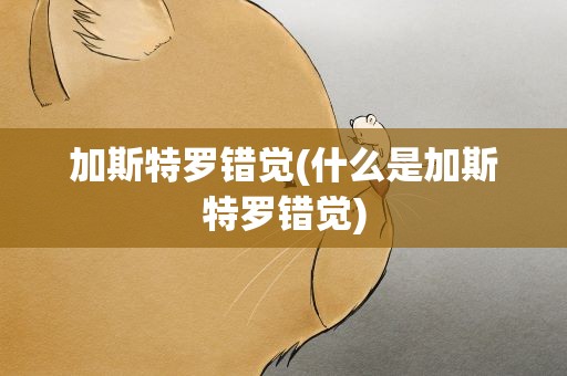 加斯特罗错觉(什么是加斯特罗错觉)