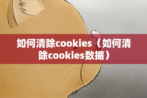 如何清除cookies（如何清除cookies数据）
