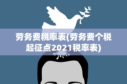劳务费税率表(劳务费个税起征点2021税率表)