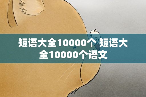短语大全10000个 短语大全10000个语文