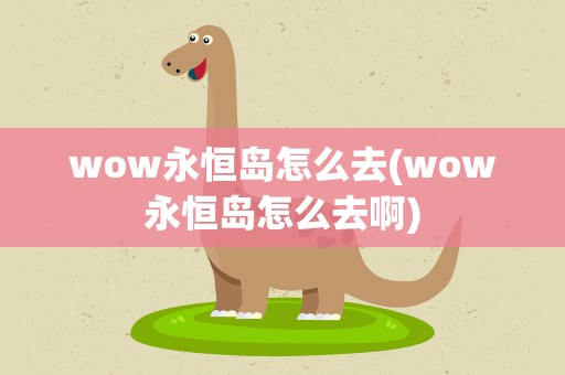 wow永恒岛怎么去(wow永恒岛怎么去啊)