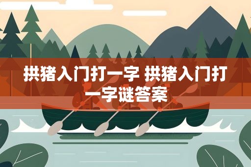拱猪入门打一字 拱猪入门打一字谜答案