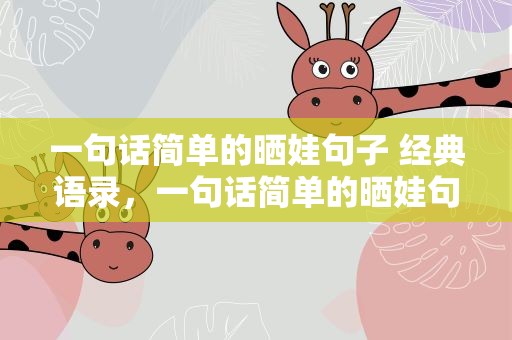 一句话简单的晒娃句子 经典语录，一句话简单的晒娃句子 经典语录图片