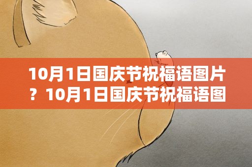 10月1日国庆节祝福语图片？10月1日国庆节祝福语图片大全
