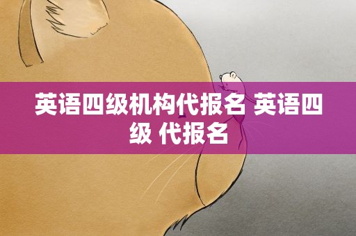 英语四级机构代报名 英语四级 代报名