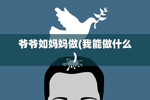 爷爷如妈妈做(我能做什么)