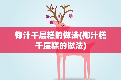 椰汁千层糕的做法(椰汁糕千层糕的做法)