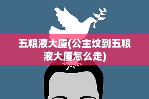 五粮液大厦(公主坟到五粮液大厦怎么走)