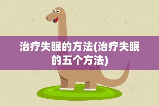 治疗失眠的方法(治疗失眠的五个方法)