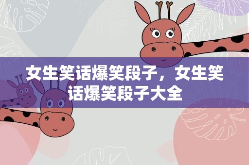 女生笑话爆笑段子，女生笑话爆笑段子大全