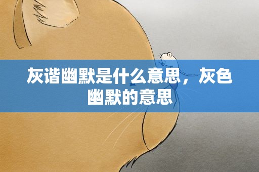 灰谐幽默是什么意思，灰色幽默的意思