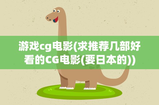 游戏cg电影(求推荐几部好看的CG电影(要日本的))